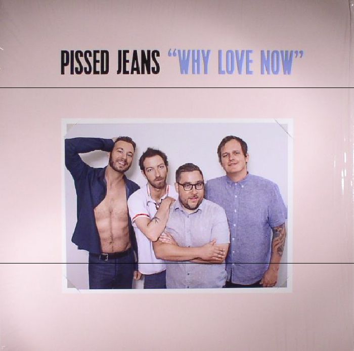 PISSED JEANS - Why Love Now