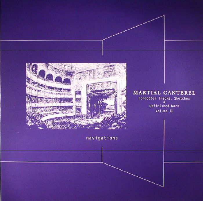 MARTIAL CANTEREL - Navigations: Forgotten Tracks Sketches & Unfinished Work Volume II
