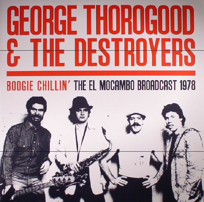 THOROGOOD, George & THE DESTROYERS - Boogie Chillin': The El Mocambo Broadcast 1978