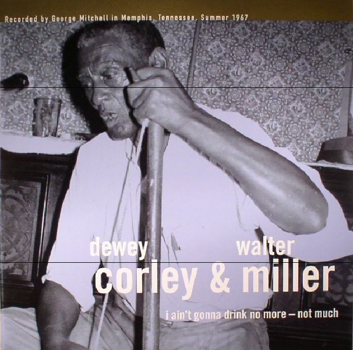 CORLEY, Dewey/WALTER MILLER - I Ain't Gonna Drink No More - Not Much