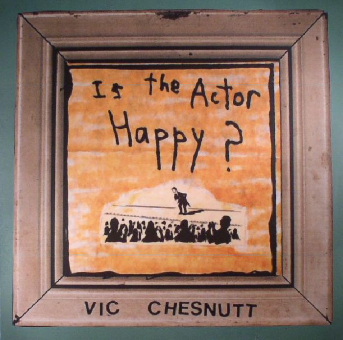 CHESNUTT, Vic - Is The Actor Happy? (remastered)