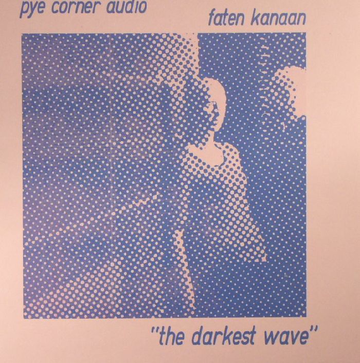 PYE CORNER AUDIO/FATEN KANAAN - The Darkest Wave
