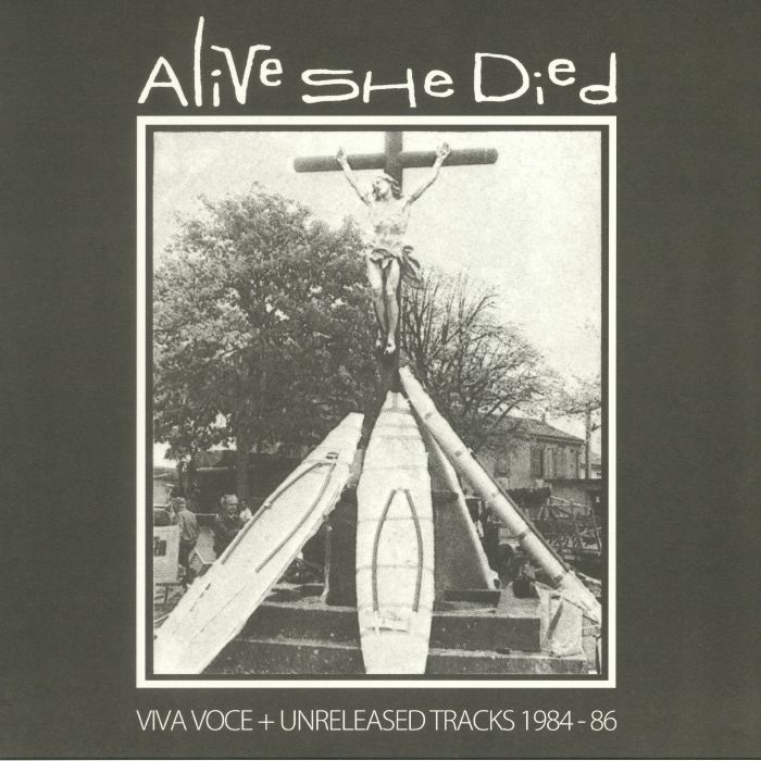 ALIVE SHE DIED - Viva Voce & Unreleased Tracks 1984-86