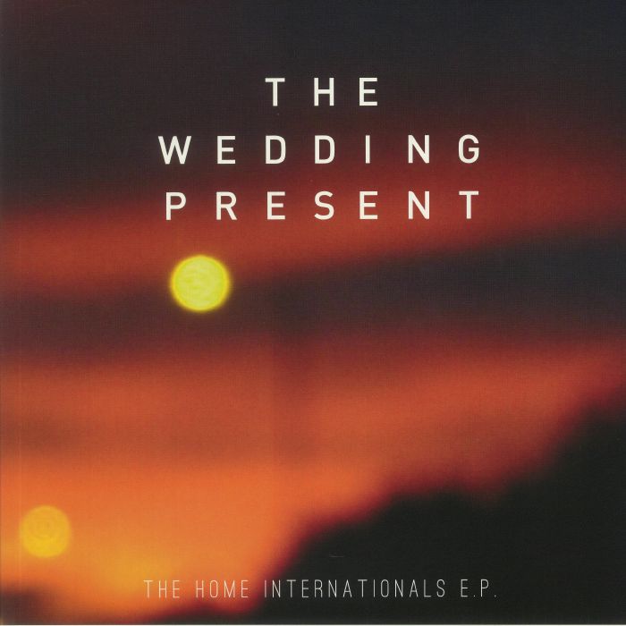 WEDDING PRESENT, The - The Home Internationals EP