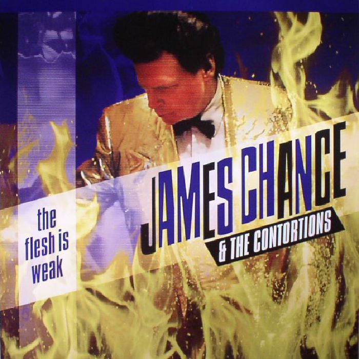 CHANCE, James/THE CONTORTIONS - The Flesh Is Weak