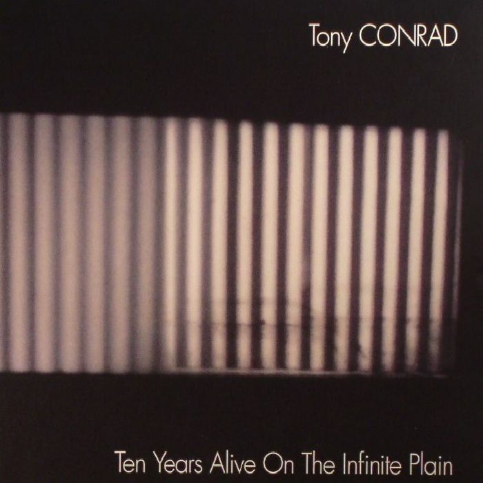 CONRAD, Tony - Ten Years Alive On The Infinite Plain