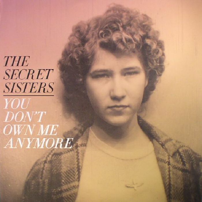 SECRET SISTERS, The - You Don't Own Me Anymore