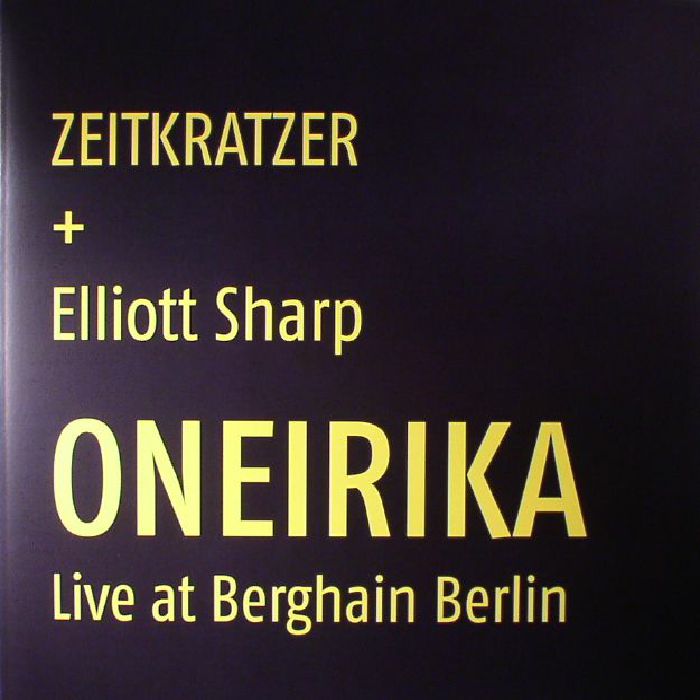 ZEITKRATZER/ELLIOTT SHARP - Oneirika: Live At Berghain Berlin