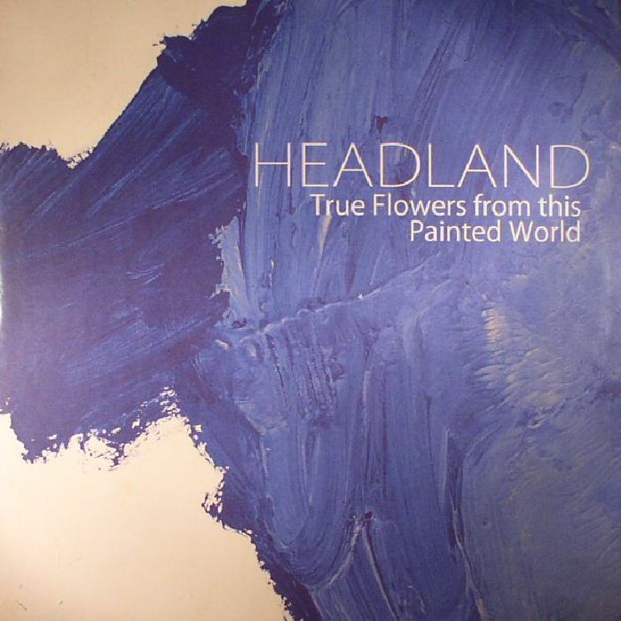 HEADLAND - True Flowers From This Painted World