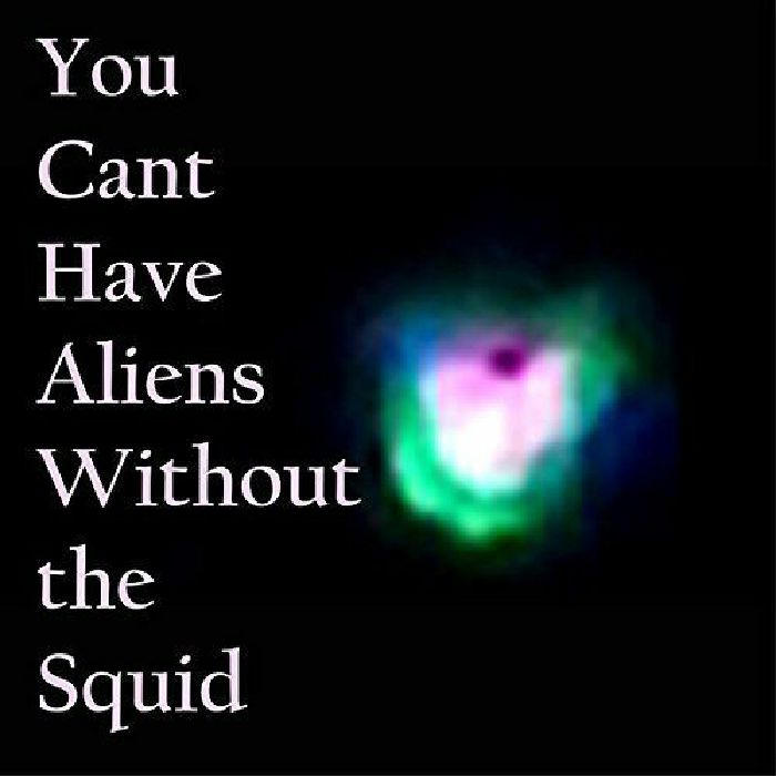 NUDGE SQUIDFISH - You Can't Have Aliens Without The Squid