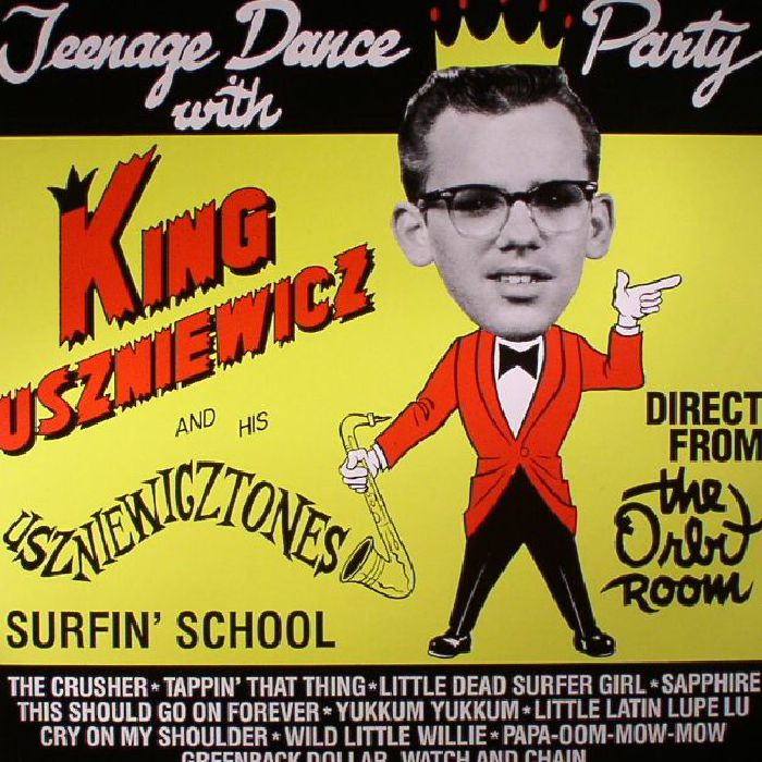 KING USZNIEWICZ & HIS USZNIEWICZTONES - Teenage Dance Party