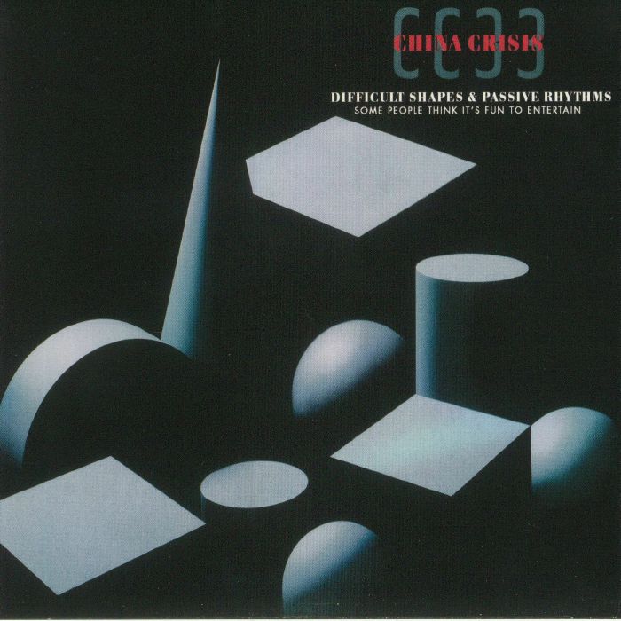 CHINA CRISIS - Difficult Shapes & Passive Rhythms: Some People Think It's Fun To Entertain (reissue)