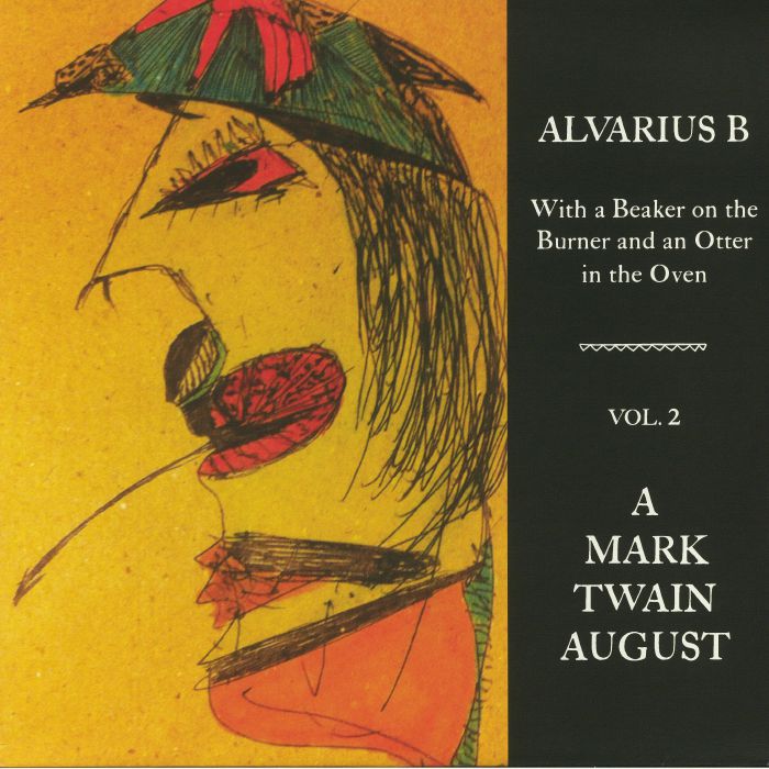 ALVARIUS B - With A Beaker On The Burner & An Otter In The Oven Vol 2: A Mark Twain August