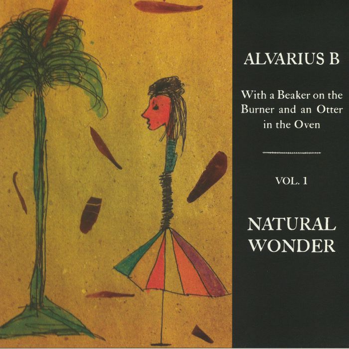 ALVARIUS B - With A Beaker On The Burner & An Otter In The Oven Vol 1: Natural Wonder