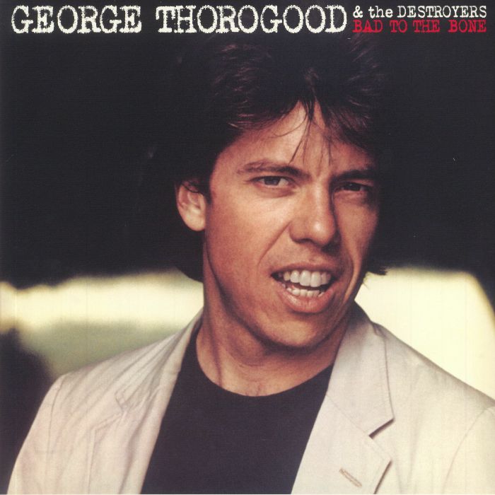 THOROGOOD, George/THE DESTROYERS - Bad To The Bone (reissue)