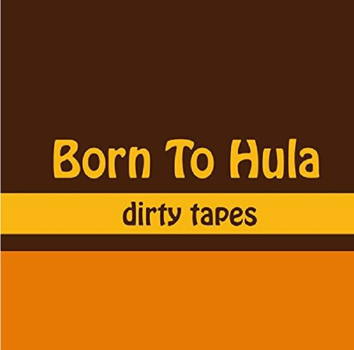 BORN TO HULA - Dirty Tapes