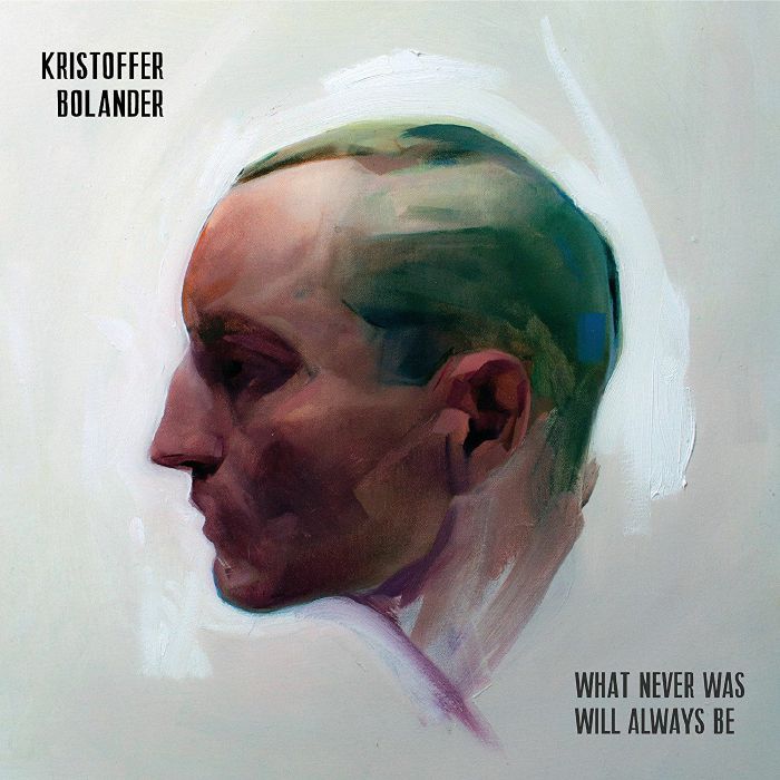BOLANDER, Kristoffer - What Never Was Will Always Be
