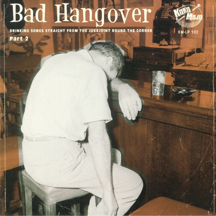 VARIOUS - Bad Hangover: Drinking Songs Straight From The Jukejoint Round The Corner Part 2