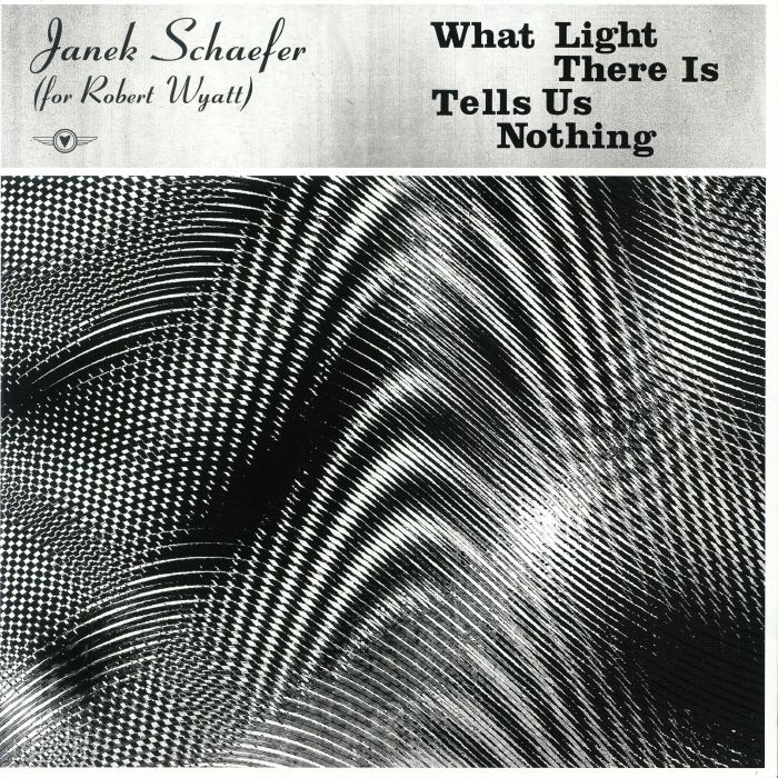 SCHAEFER, Janek - What Light There Is Tells Us Nothing (For Robert Wyatt)