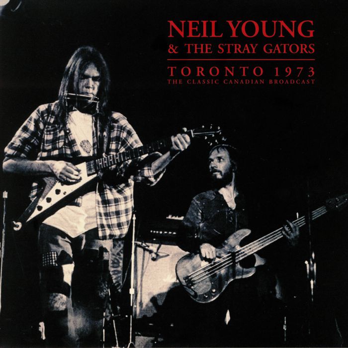 YOUNG, Neil/THE STRAY GATORS - Toronto 1973: The Classic Canadian Broadcast