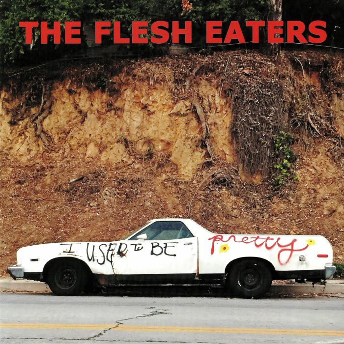 FLESH EATERS, The - I Used To Be Pretty