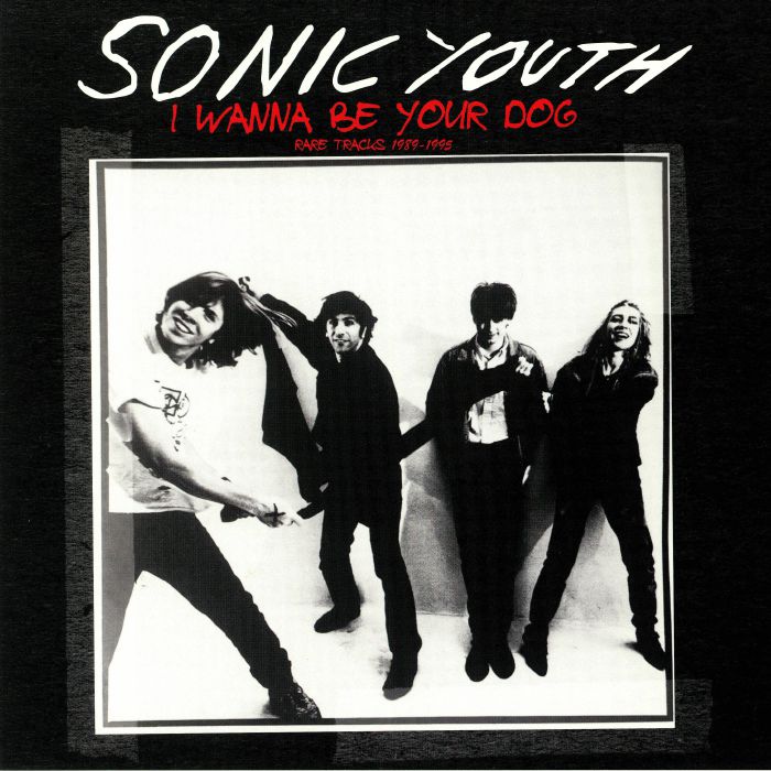 SONIC YOUTH - I Wanna Be Your Dog: Rare Tracks 1989-1995