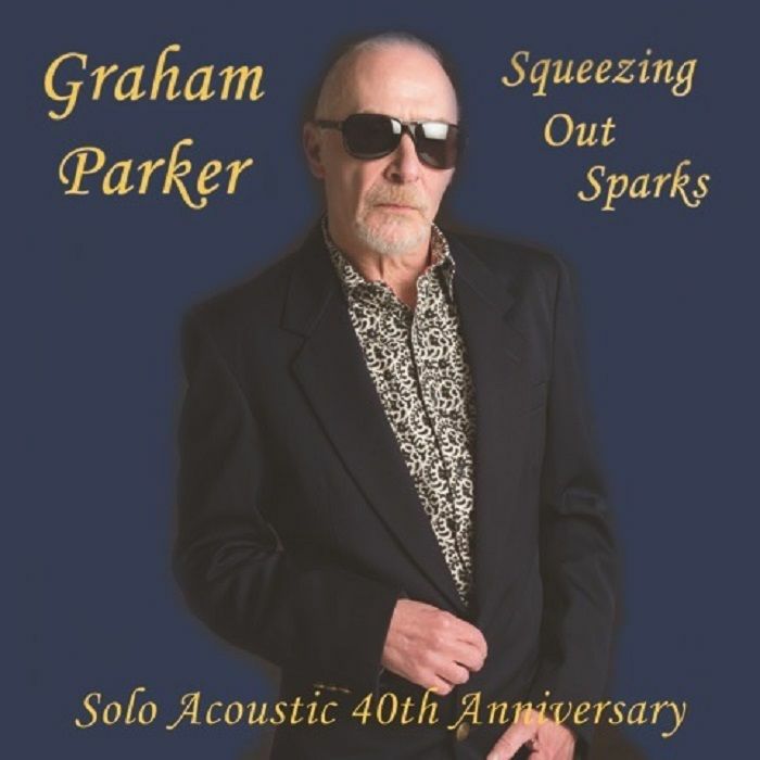 PARKER, Graham - Squeezing Out Sparks: Solo Acoustic 40th Anniversary