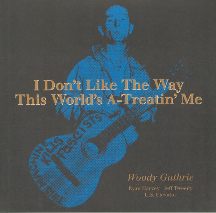 GUTHRIE, Woodie/RYAN HARVEY/JEFF TWEEDY/ES ELEVETOR - I Don't Like The Way This World's A Treatin' Me (Record Store Day 2019)