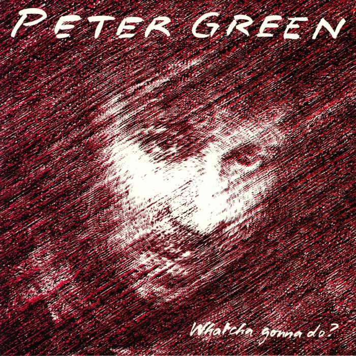 GREEN, Peter - Whatcha Gonna Do?