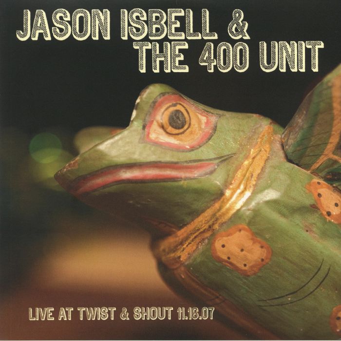 ISBELL, Jason & THE 400 UNIT - Live At Twist & Shout 11/16/07 (reissue)