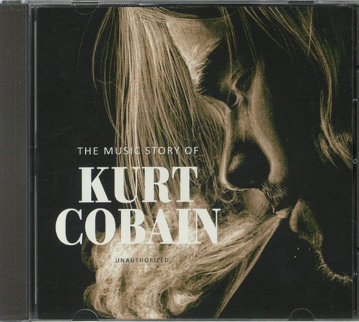 NIRVANA - The Music Story Of Kurt Cobain: Unauthorized