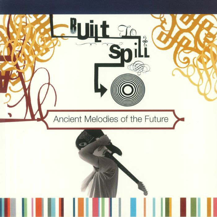 BUILT TO SPILL - Ancient Melodies Of The Future (reissue)