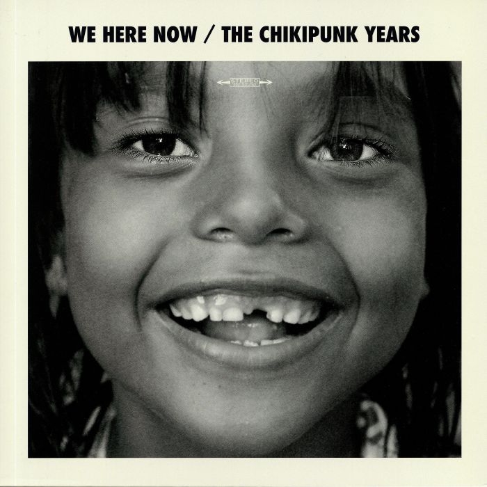 WE ARE HERE NOW - The Chikipunk Years