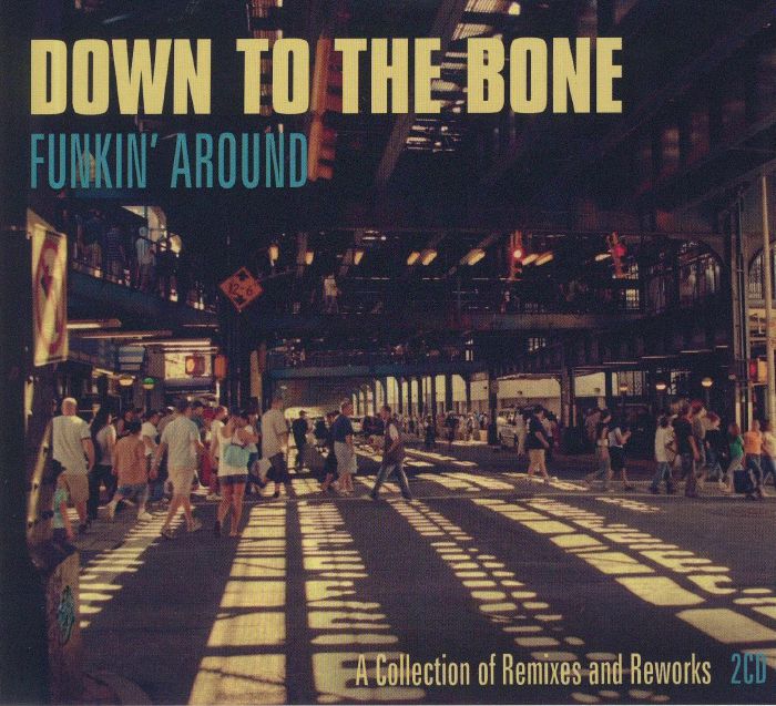 DOWN TO THE BONE - Funkin' Around: A Collection Of Remixes & Reworks
