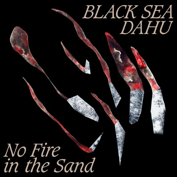 BLACK SEA DAHU - No Fire In The Sand