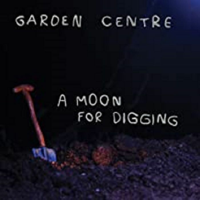 GARDEN CENTRE - A Moon For Digging