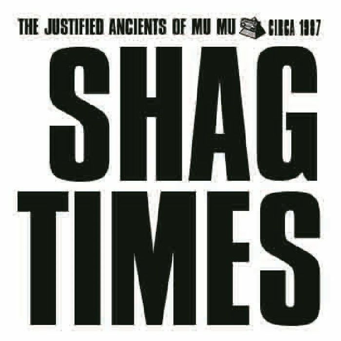 JUSTIFIED ANCIENTS OF MU MU, The - Shag Times: Circa 1987 (reissue)