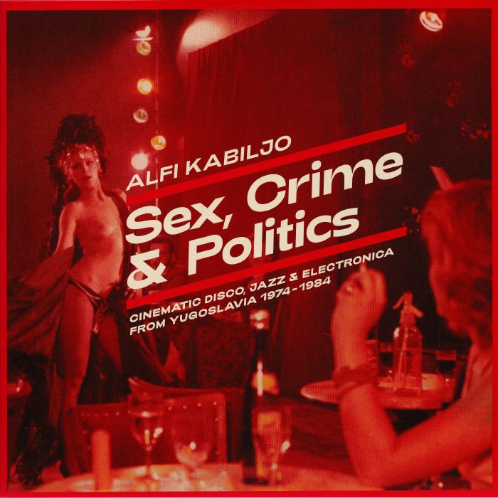 KABILJO, Alfi - Sex Crime & Politics: Cinematic Disco Jazz & Electronica From Yugoslavia 1974-1984