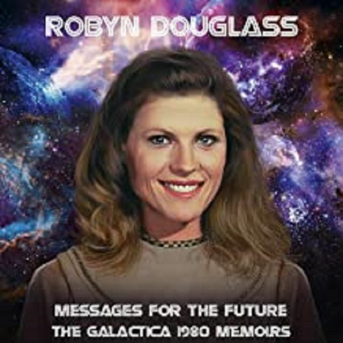 DOUGLASS, Robyn - Messages For The Future: The Galactica 1980 Memoirs