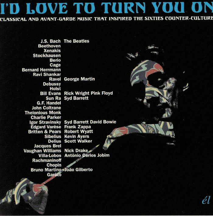 VARIOUS - I'd Love To Turn You On: Classical & Avant Garde Music That Inspired The Counter Culture