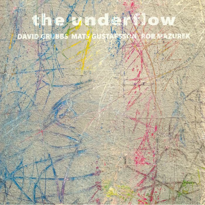GRUBBS, David/MATS GUSTAFSSON/ROB MAZUREK - Live At The Underflow Record Store & Art Gallery