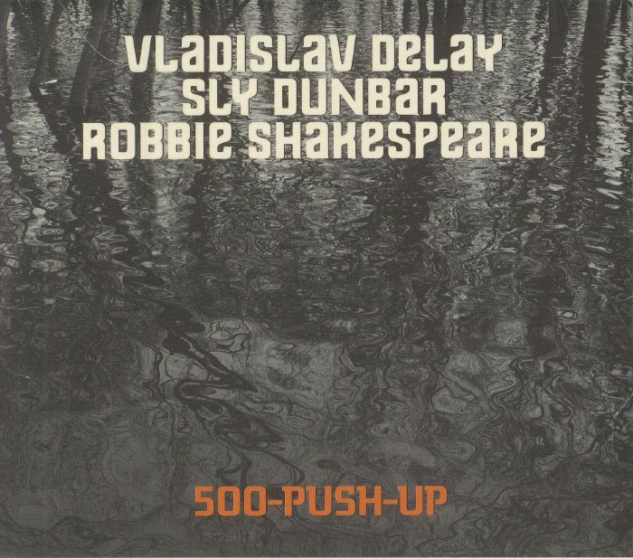 VLADISLAV DELAY/SLY DUNBAR/ROBBIE SHAKESPEARE - 500 Push Up