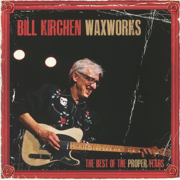 KIRCHEN, Bill - Waxworks: The Best Of The Proper Years