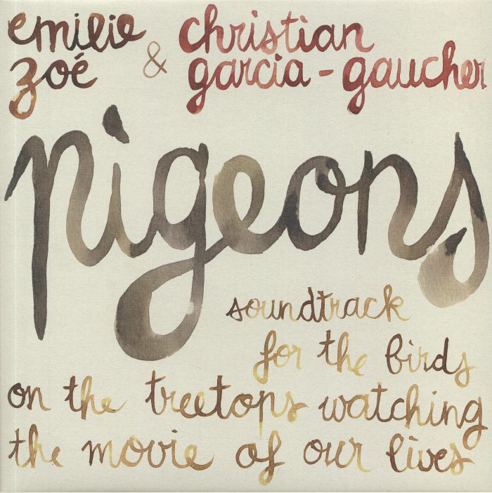 ZOE, Emilie/CHRISTIAN GARCIA GAUCHER - Pigeons: Soundtrack For The Birds On The Treetops Watching The Movie Of Our Lives