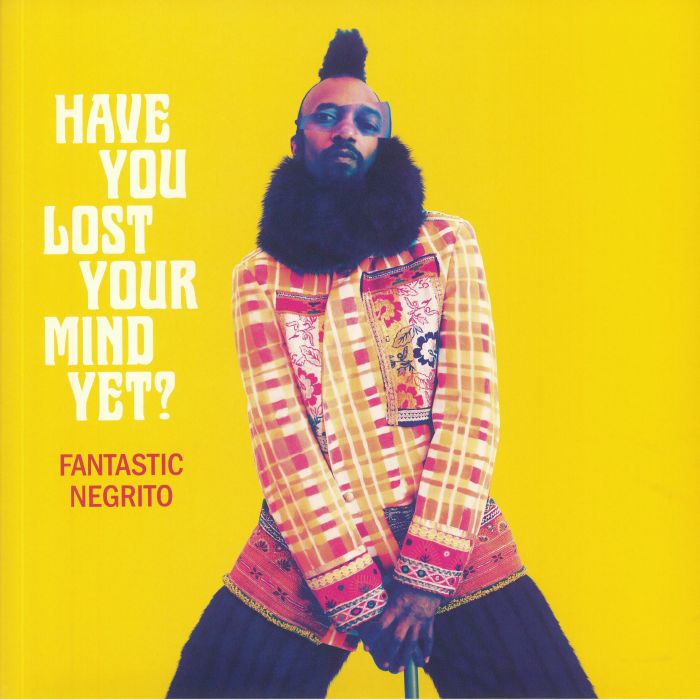 FANTASTIC NEGRITO - Have You Lost Your Mind Yet?