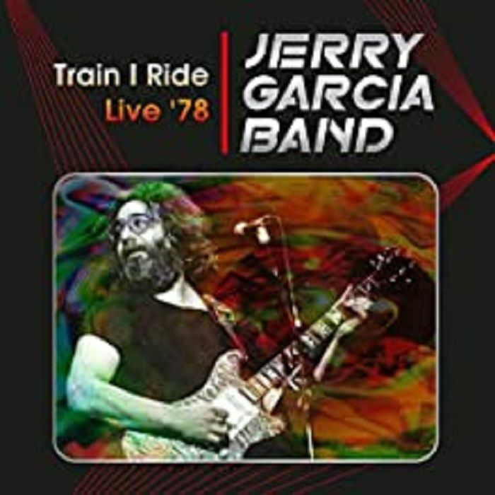 JERRY GARCIA BAND - Train I Ride: Live '78 Capitol Theatre Passaic NJ March 17th 1978