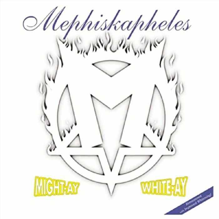 MEPHISKAPHELES - Might-Ay White-Ay