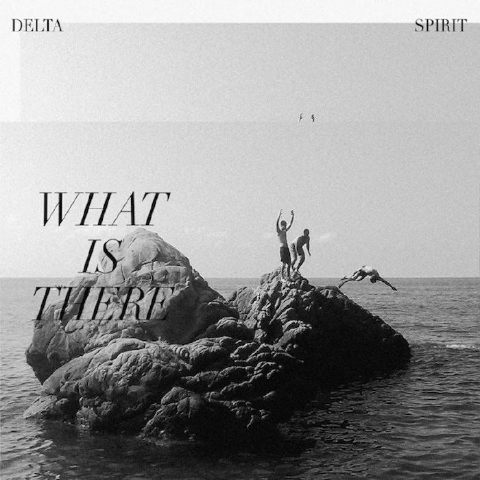 DELTA SPIRIT - What Is There