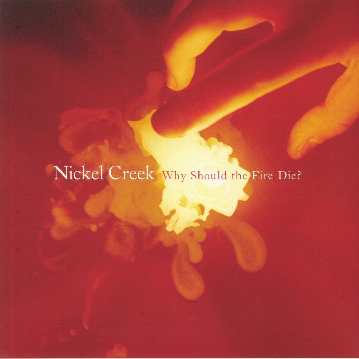 NICKEL CREEK - Why Should The Fire Die? (reissue)