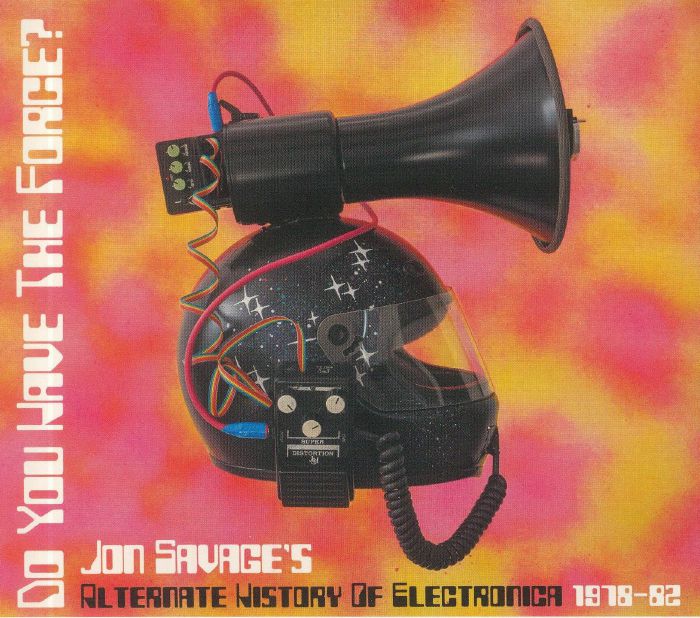 SAVAGE, Jon/VARIOUS - Do You Have The Force: Jon Savage's Alternate History Of Electronica 1978-82